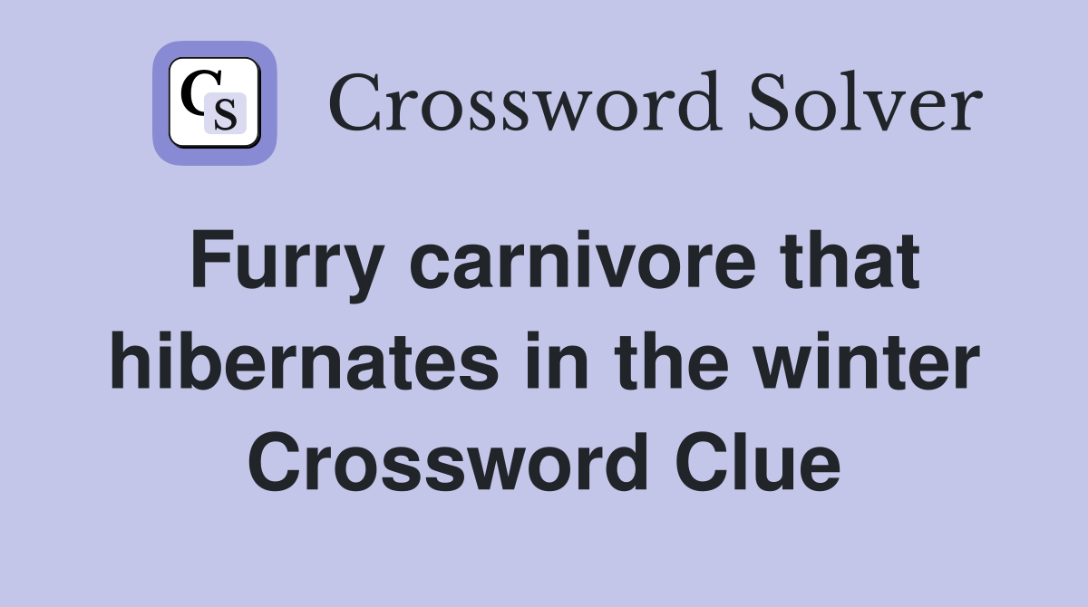 Furry carnivore that hibernates in the winter Crossword Clue Answers Crossword Solver